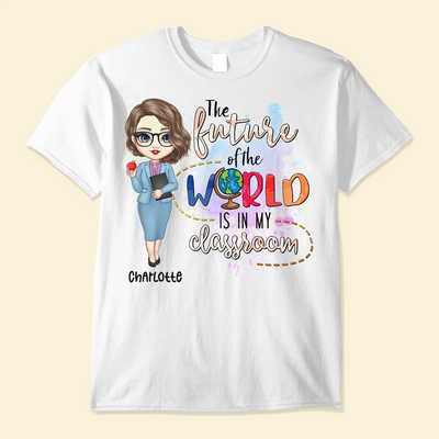 The Future Of The World Is In My Classroom Today - Personalized Shirt - Birthday, Funny, Motivation Gift For Teachers, Teacher Assistants