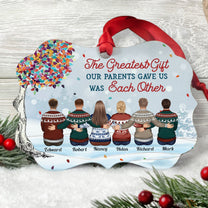 The Greatest Gift Our Parents Gave Us Was Each Other - Personalized Ceramic Ornament - Christmas Gift For Family Members, Brothers, Sisters