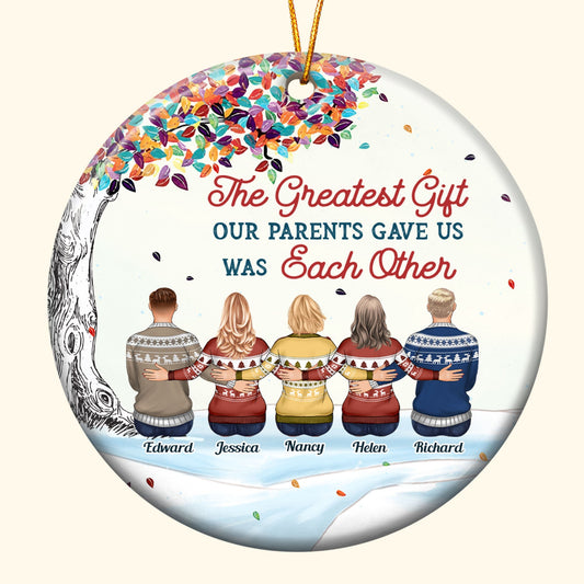 The Greatest Gift Our Parents Gave Us Was Each Other - Personalized Ceramic Ornament - Christmas Gift For Family Members, Brothers, Sisters