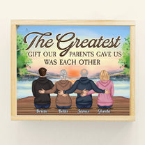The Greatest Gift Our Parents Gave Us Was Each Other - Personalized Poster  - Hoodie Family
