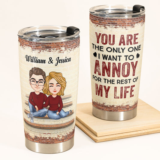 The Only One I Want To Annoy - Personalized Tumbler Cup - Anniversary Gift For Couple, Husband, Wife