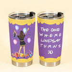 The One Where "Name" Turns Any "Age", Friend Custom Tumbler, Birthday Gift For Friends-Macorner
