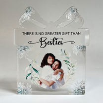 There Is No Greater Gift Than Besties - Personalized Acrylic Photo Plaque