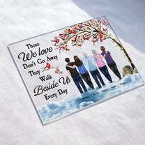 Those We Love Don'T Go Away They Walk Beside Us Every Day - Personalized Acrylic Plaque