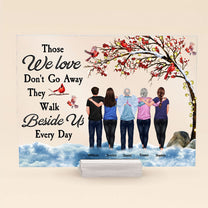 Those We Love Don'T Go Away They Walk Beside Us Every Day - Personalized Acrylic Plaque