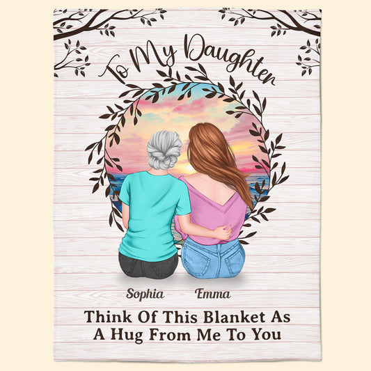 To My Daughter Think Of This Blanket As A Hug From Me To You - Personalized Blanket