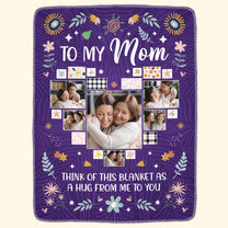 To My Mom Think Of This Blanket As A Big Hug - Personalized Photo Blanket