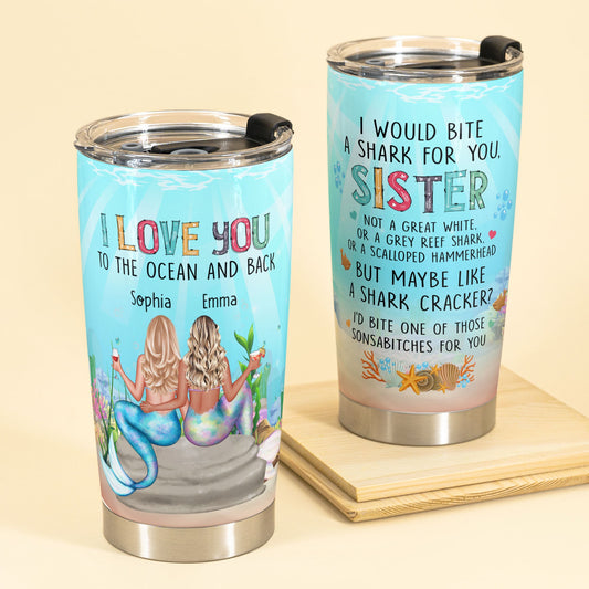 To The Ocean And Back I'd Bite A Shark For You, Sister Mermaid Custom Tumbler Cup, Gift For Sisters, Girls, Mermaid Lovers-Macorner