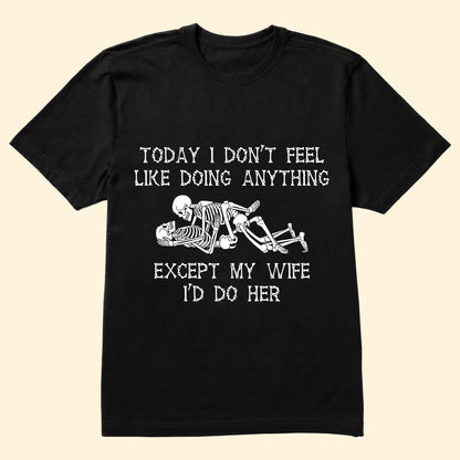 Today I Don't Feel Like Doing Anything Except My Wife - Personalized Shirt