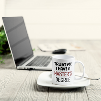 Trust Me I Have A Master Degree - Personalized Mug