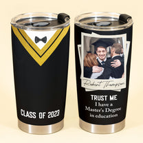 Trust Me I Have A Master's Degree - Personalized Photo Tumbler Cup