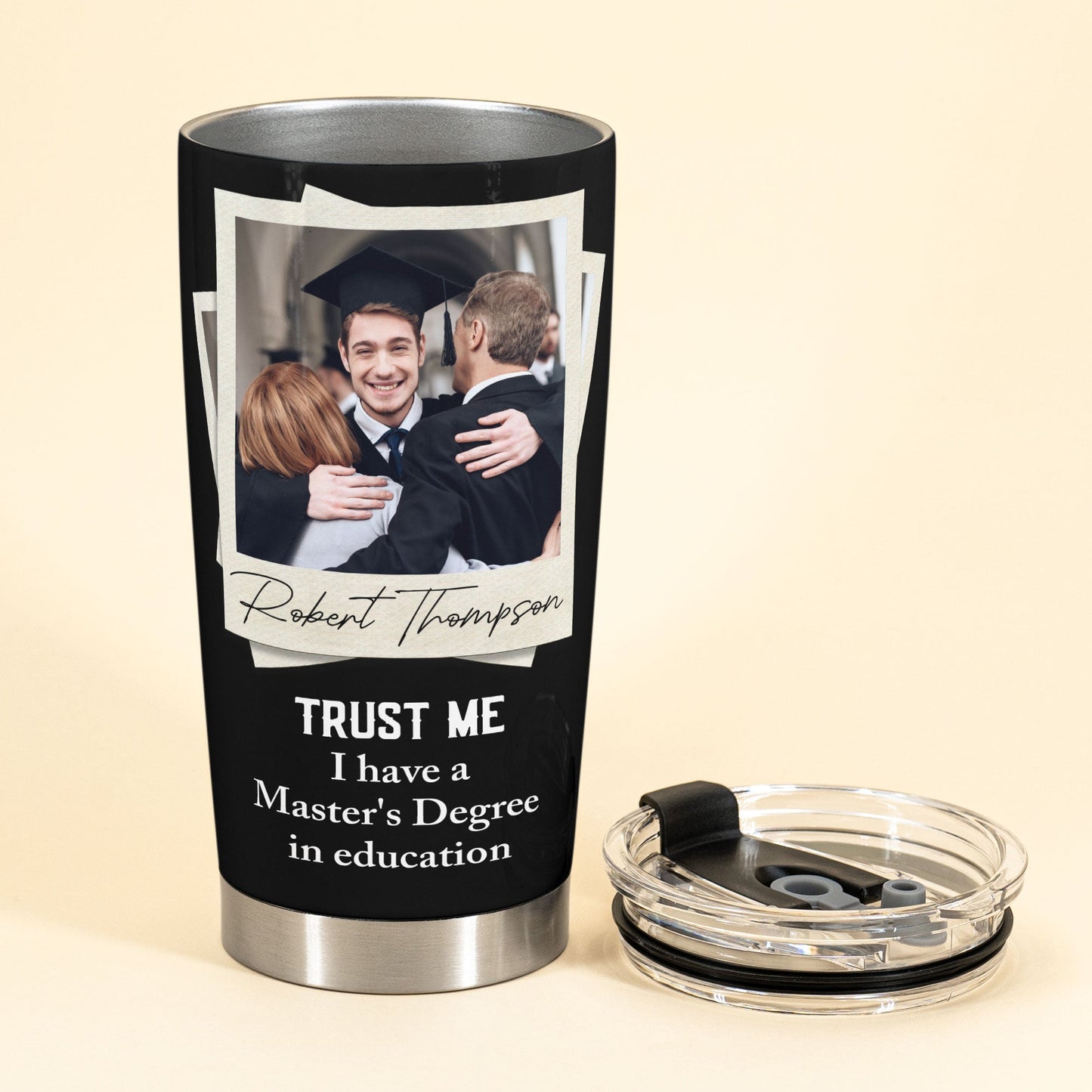 Trust Me I Have A Master's Degree - Personalized Photo Tumbler Cup