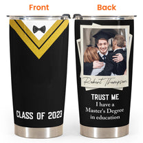 Trust Me I Have A Master's Degree - Personalized Photo Tumbler Cup