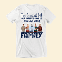 The Greatest Gift Our Parents Gave Us Was Each Other - Personalized Shirt - Birthday, Loving Gift For Family Members, Sisters, Brothers