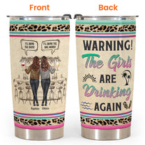 Warning The Girls Are Drinking Again - Personalized Tumbler Cup - Funny Birthday Friendship Gifts For Besties, BFF, Soul Sisters, Colleagues, Coworkers