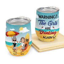 Warning! The Girls Are Drinking Again - Personalized Wine Tumbler - Birthday Gift For Besties, Friends, Soul Sisters, BFFs