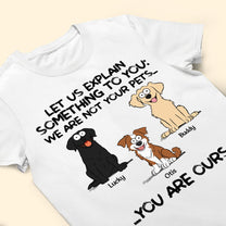 We Are Not Your Pets You Are Ours - Personalized Shirt