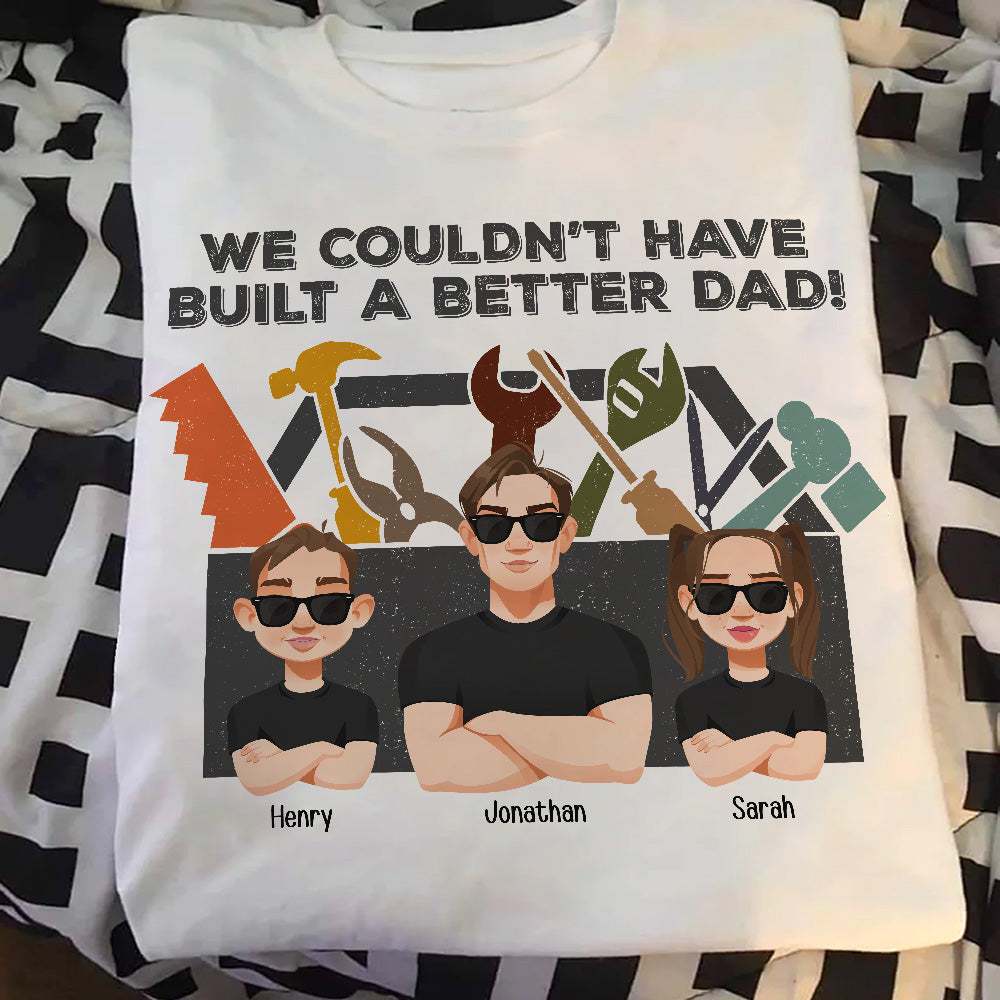 We Couldn't Have Built A Better Dad - Personalized Shirt