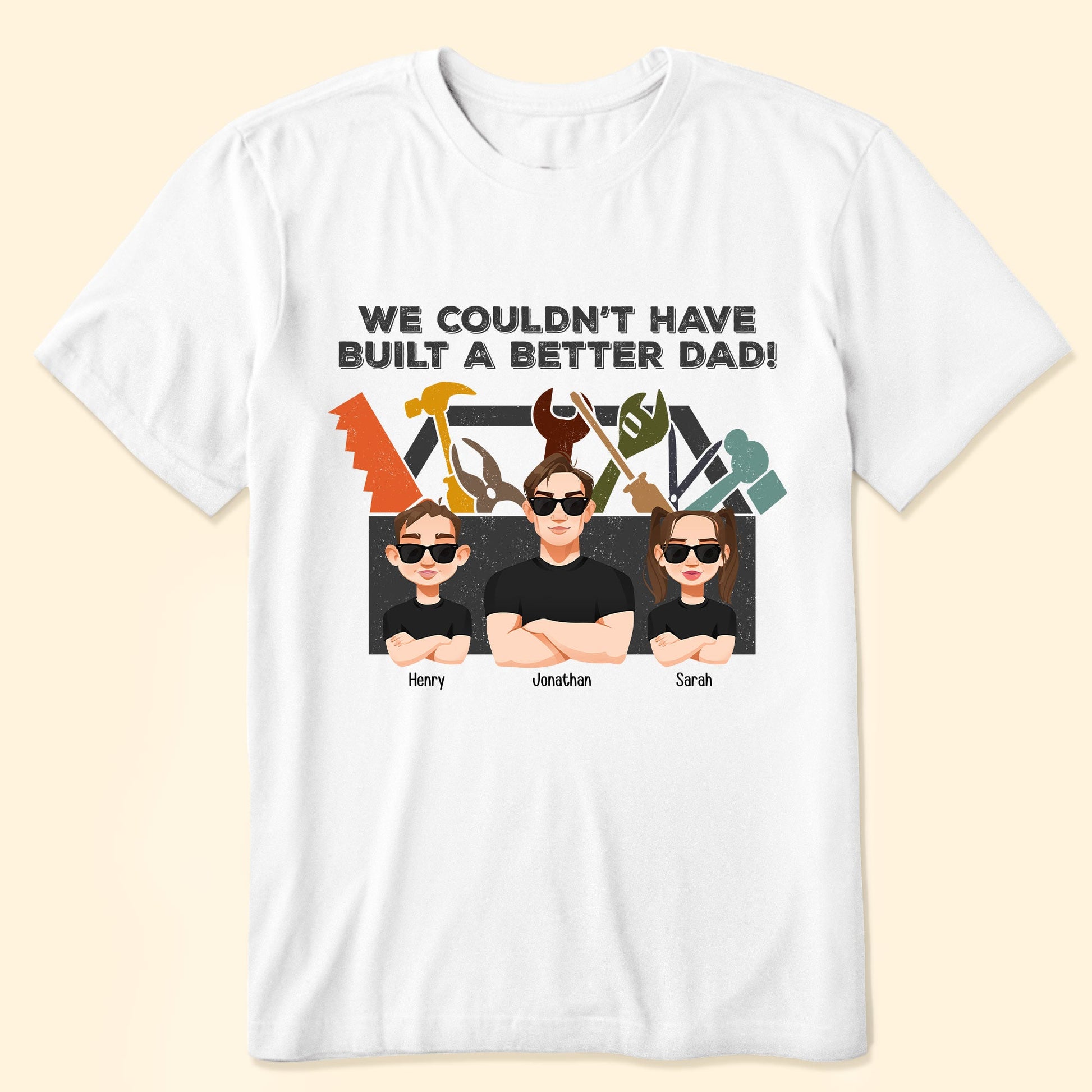 We Couldn't Have Built A Better Dad - Personalized Shirt