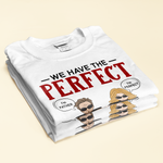 We Have The Perfect Father & Daughter Relationship - Personalized Shirt - Father's Day, Birthday Gift For Father, Dad - From Daughters