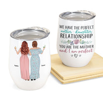 We Have The Perfect Mother - Daughter Relationship - Personalized Wine Tumbler - Birthday, Mother's Day Gift For Mother, Mom - From Daughter