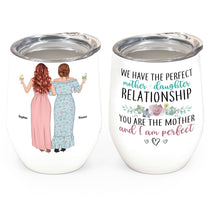 We Have The Perfect Mother - Daughter Relationship - Personalized Wine Tumbler - Birthday, Mother's Day Gift For Mother, Mom - From Daughter