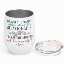 We Have The Perfect Mother - Daughter Relationship - Personalized Wine Tumbler - Birthday, Mother's Day Gift For Mother, Mom - From Daughter