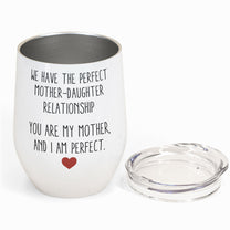 We Have The Perfect Mother - Daughter Relationship - Personalized Wine Tumbler - Gift For Mom, Mother, Mama From Daughter