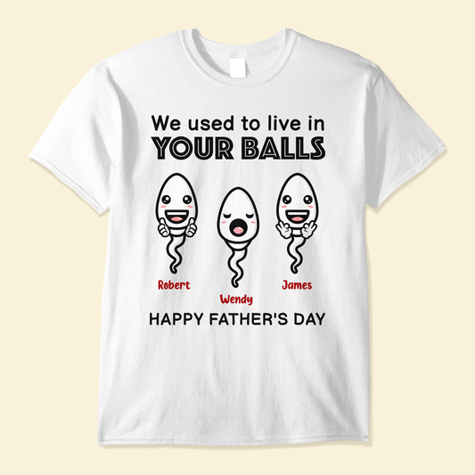 We Used To Live In Your Balls - Personalized Shirt - Funny Gift, Father's Day Gift For Dad, Dads, Husband - Gift From Kids, Sons, Daughters, Wife