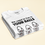 We Used To Live In Your Balls - Personalized Shirt - Funny Gift, Father's Day Gift For Dad, Dads, Husband - Gift From Kids, Sons, Daughters, Wife