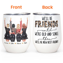 We'll Be Friends Until We're Old - Personalized Wine Tumbler - Birthday Gift For Besties, BFF, Sisters, Sistas, Co-workers