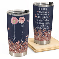 We Would Walk Within A Garden Forever - Personalized Tumbler Cup - Birthday, Mother's Day Gift For Mom, Grandma, Auntie