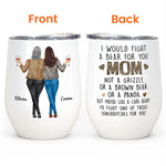 We'd Fight A Bear For You Mom - Personalized Wine Tumbler - Christmas, Birthday Gift For Mom, Mother