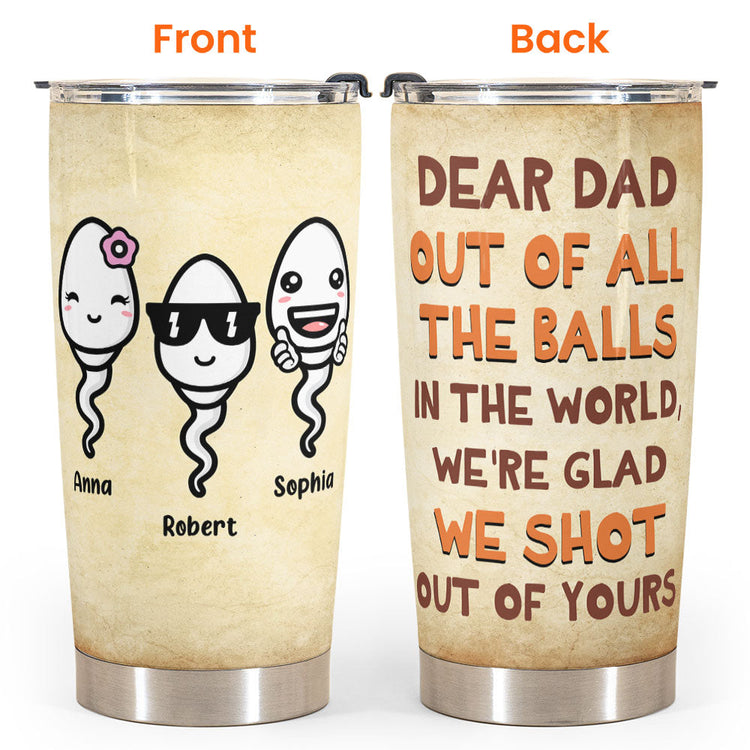 We'Re Glad We Shot Out Of Yours - Personalized Tumbler Cup - Father's Day, Birthday, Funny Gift For Dad, Father