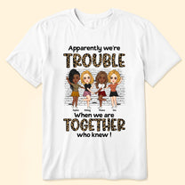 We're Trouble When We Are Together - Personalized Shirt