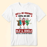 We'll Be Friends Until We're Old & Senile - Personalized Shirt