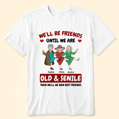 We'll Be Friends Until We're Old & Senile - Personalized Shirt