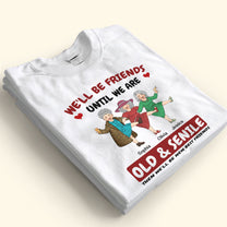 We'll Be Friends Until We're Old & Senile - Personalized Shirt