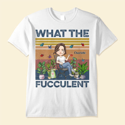 What The Fucculent  - Personalized Shirt