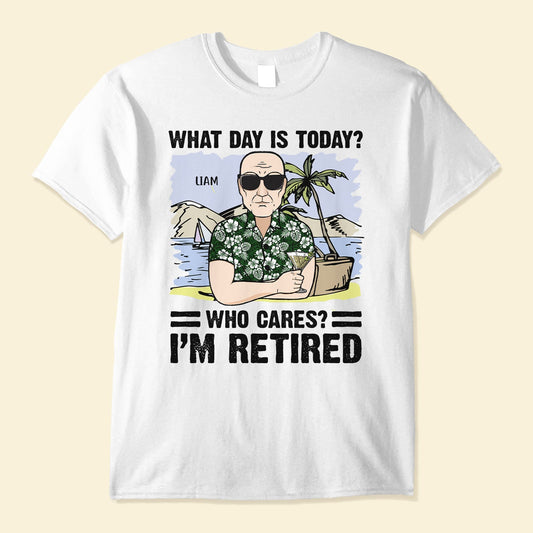 What's Day Is Today I'm Retired - Personalized Shirt - Retirement Gift For Man, Woman, Grandparents