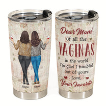 Of All Of The Vaginas In The World I'm Glad I Tumbled Out Of Your - Personalized Tumbler Cup - Birthday, Mother's DayGift For Mother, Mom, Mama From Daughter