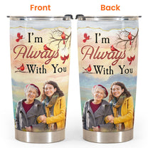 I'm Always With You New Version - Personalized Photo Tumbler Cup