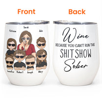 Wine Because You Can't Run This Shitshow Sober - Personalized Wine Tumbler - Mothers Day Gift For Mom, Mama, Mother, Wine Lover 