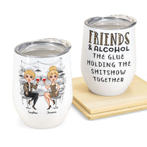 Friends And Alcohol The Glue Holding The Shitshow Together - Personalized Wine Tumbler - Birthday Gift For Bestie, Sister, BFF, Best Friend, Friend