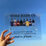 Work Made Us Colleagues  - Personalized Acrylic Plaque