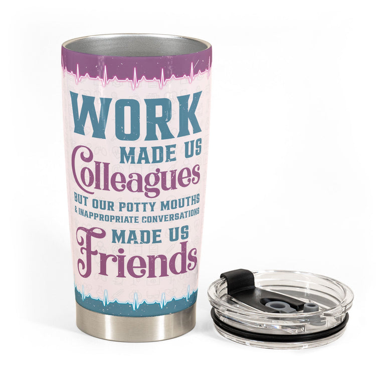 Work Made Us Colleagues - Personalized Tumbler Cup - Birthday, Funny, Colleague Leaving Gift For Co-Workers, Colleagues, Nurses, Doctors, Hospital Workers