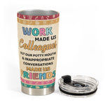 Work Made Us Colleagues - Personalized Tumbler Cup - Christmas, Birthday, Leaving Gift For Colleagues, Coworkers, Work Friends