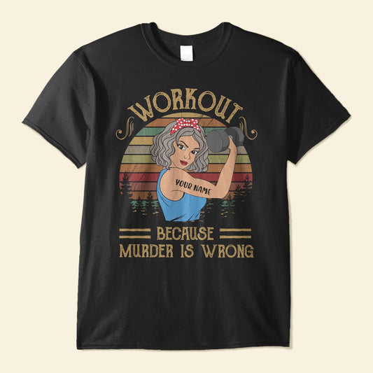 Workout Because Murder Is Wrong - Personalized Shirt - Gift For Gymers - Strong Woman