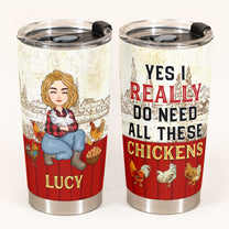 Yes I Really Do Need All These Chickens - Personalized Tumbler Cup - Birthday, Loving Gift For Farmer, Chicken Lovers