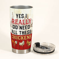 Yes I Really Do Need All These Chickens - Personalized Tumbler Cup - Birthday, Loving Gift For Farmer, Chicken Lovers